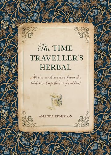 The Time Traveller's Herbal: Stories and Recipes from the Historical Apothecary Cabinet von David & Charles