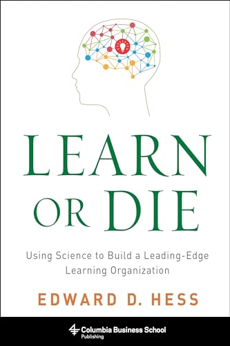 Learn or Die: Using Science to Build a Leading-Edge Learning Organization (Columbia Business School Publishing) von Columbia University Press