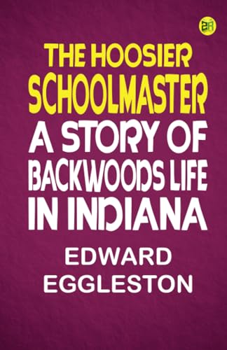 The Hoosier Schoolmaster: A Story of Backwoods Life in Indiana von Zinc Read