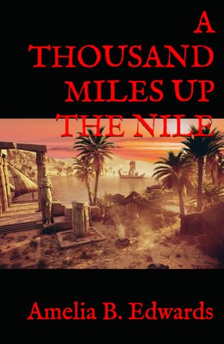 A THOUSAND MILES UP THE NILE: 19th Century Egyptian Travelogue von Independently published