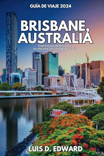 Brisbane, Australia Guía de viaje 2024: Exploración de Brisbane, el vibrante corazón de Australia von Independently published