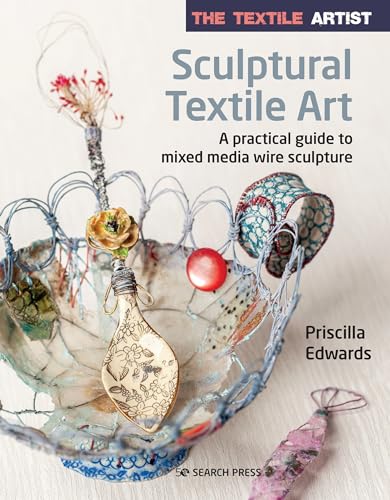 Sculptural Textile Art: A Practical Guide to Mixed Media Wire Sculpture (The Textile Artist) von Search Press Ltd
