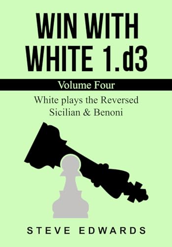Win With White 1.d3: Volume Four White plays the Reversed Sicilian & Benoni