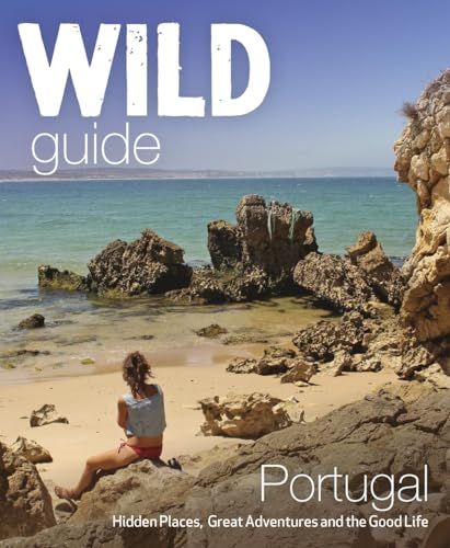 Wild Guide Portugal: Hidden Places, Great Adventures and the Good Life (Wild Guides) von Wild Things Publishing