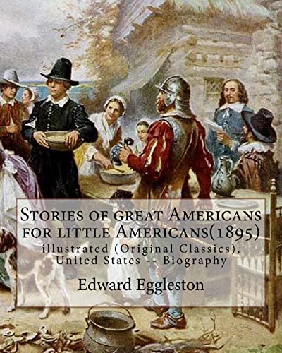 Stories of great Americans for little Americans(1895), By Edward Eggleston: illustrated (Original Classics), United States -- Biography von CREATESPACE