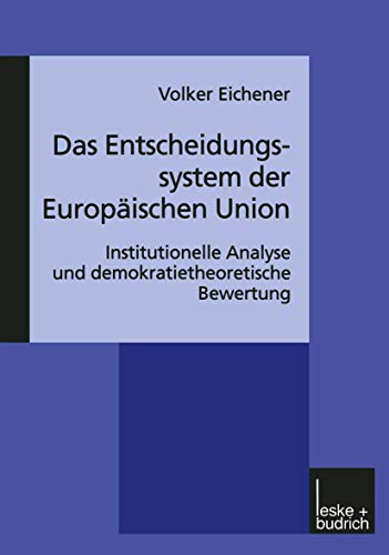 Das Entscheidungssystem der Europäischen Union: Institutionelle Analyse und demokratietheoretische Bewertung