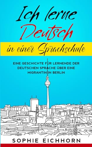 Ich lerne Deutsch in einer Sprachschule: Eine Geschichte für Lernende der deutschen Sprache über eine Migrantin in Berlin von Schinken Verlag