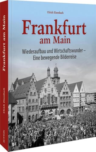 Stadtgeschichte – Frankfurt am Main: Nachkriegszeit und Wirtschaftswunder. Eine bewegende Bilderreise (Sutton Archivbilder)