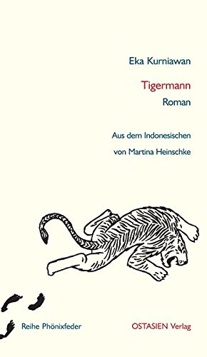 Tigermann: Roman. Aus dem Indonesischen übersetzt von Martina Heinschke (Reihe Phönixfeder) von OSTASIEN Verlag