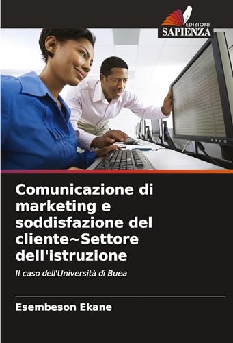 Comunicazione di marketing e soddisfazione del cliente~Settore dell'istruzione: Il caso dell'Università di Buea von Edizioni Sapienza