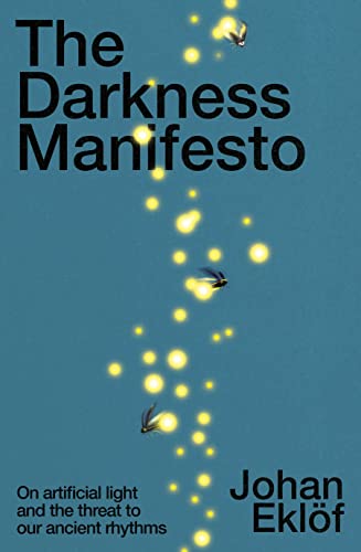 The Darkness Manifesto: How light pollution threatens the ancient rhythms of life von Bodley Head