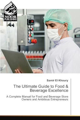 The Ultimate Guide to Food & Beverage Excellence: A Complete Manual for Food and Beverage Store Owners and Ambitious Entrepreneurs.DE von Noor Publishing