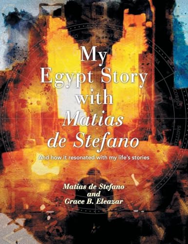 MY EGYPT STORY WITH MATIAS DE STEFANO: AND HOW IT RESONATED WITH MY LIFE'S STORIES von iUniverse