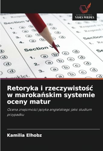 Retoryka i rzeczywistość w marokańskim systemie oceny matur: Ocena znajomości języka angielskiego jako studium przypadku: Ocena znajomo¿ci j¿zyka angielskiego jako studium przypadku von Wydawnictwo Nasza Wiedza