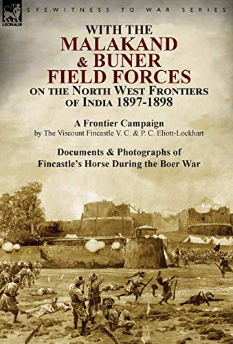 With the Malakand & Buner Field Forces on the North West Frontiers of India 1897-1898: A Frontier Campaign by The Viscount Fincastle V. C. & P. C. ... of Fincastle's Horse During the Boer War von Leonaur Ltd