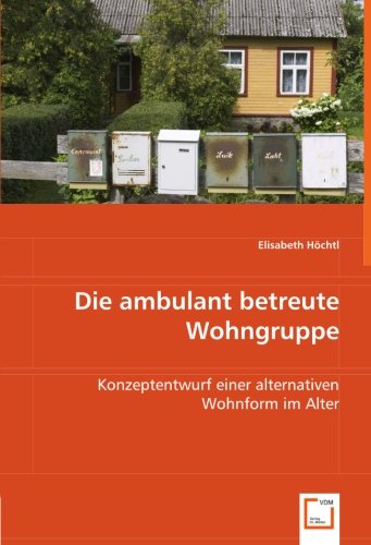 Die ambulant betreute Wohngruppe: Konzeptentwurf einer alternativen Wohnform im Alter von VDM Verlag Dr. Müller