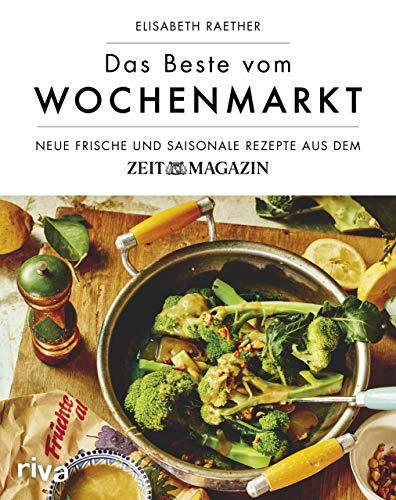 Das Beste vom Wochenmarkt: Neue frische und saisonale Rezepte aus dem ZEITmagazin