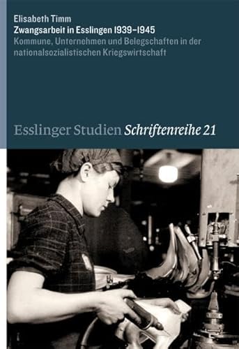 Zwangsarbeit in Esslingen 1939-1945: Kommune, Unternehmen und Belegschaften in der nationalsozialistischen Kriegswirtschaft (Esslinger Studien. Schriftenreihe) von Jan Thorbecke Verlag