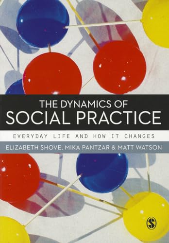 The Dynamics of Social Practice: Everyday Life and How it Changes von Sage Publications