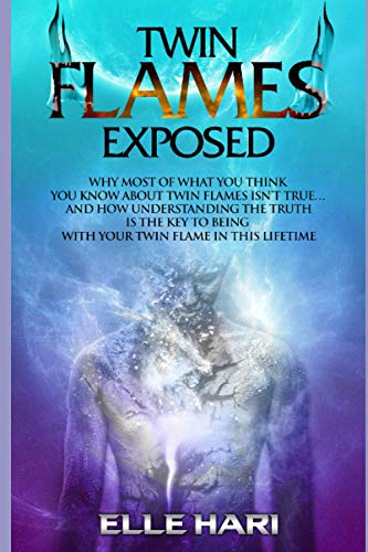 Twin Flames Exposed: Why Most of What You Think You Know About Twin Flames Isn't True...and How Understanding the Truth is the Key to Being with Your Twin Flame in this Lifetime von Independently published