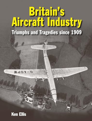 Britain's Aircraft Industry: Triumphs and Tragedies Since 1909