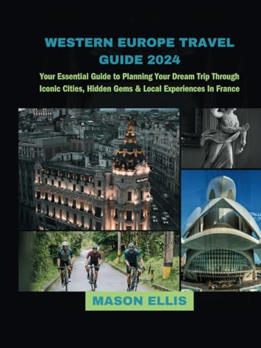 WESTERN EUROPE TRAVEL GUIDE 2024: Your Essential Guide to Planning Your Dream Trip Through Iconic Cities, Hidden Gems & Local Experiences In France von Independently published