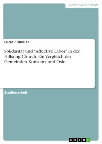 Solidarität und "Affective Labor" in der Hillsong Church. Ein Vergleich der Gemeinden Konstanz und Oslo