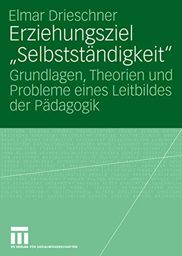 Erziehungsziel "Selbstständigkeit": Grundlagen, Theorien und Probleme eines Leitbildes der Pädagogik (German Edition) von VS Verlag für Sozialwissenschaften