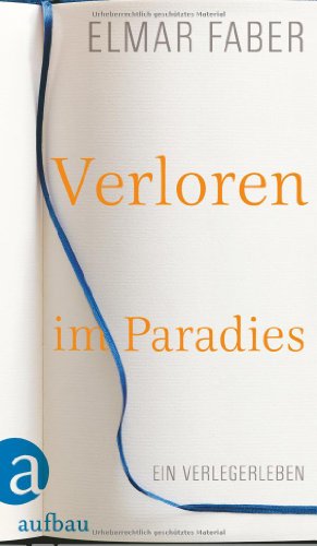 Verloren im Paradies: Ein Verlegerleben von Aufbau Verlag GmbH