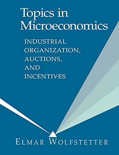 Topics in Microeconomics 1ed: Industrial Organization, Auctions, and Incentives
