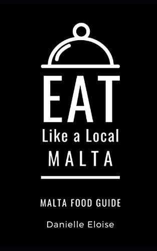 Eat Like a Local- Malta: Malta Food Guide (Eat Like a Local- Countries of the World- Europe, Band 7)