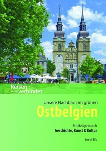 Unsere Nachbarn im grünen Ostbelgien: Streifzüge durch Geschichte, Kunst & Kultur (Reisen verbindet)