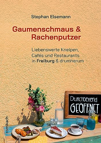 Gaumenschmaus & Rachenputzer: Liebenswerte Kneipen, Cafés und Restaurants in Freiburg & drumherum von Rombach Druck- und Verlagshaus