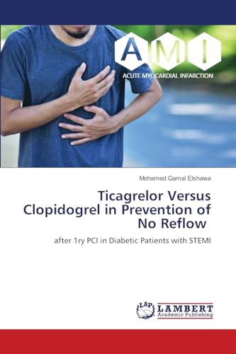 Ticagrelor Versus Clopidogrel in Prevention of No Reflow: after 1ry PCI in Diabetic Patients with STEMI von LAP LAMBERT Academic Publishing