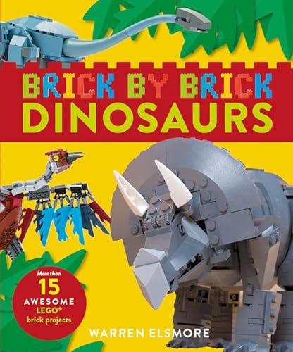 Brick by Brick Dinosaurs: More Than 15 Awesome LEGO Brick Projects