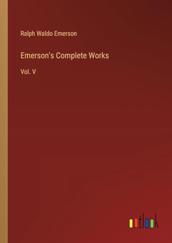 Emerson's Complete Works: Vol. V von Outlook Verlag