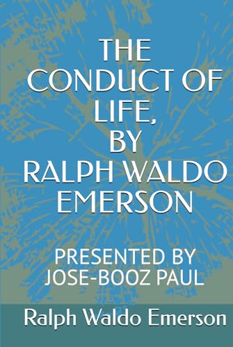 THE CONDUCT OF LIFE, BY RALPH WALDO EMERSON: PRESENTED BY JOSE-BOOZ PAUL von Independently published