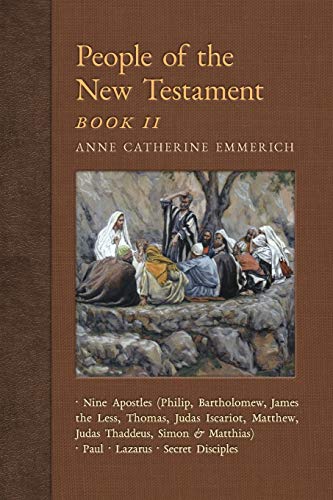 People of the New Testament, Book II: Nine Apostles, Paul, Lazarus & the Secret Disciples (New Light on the Visions of Anne Catherine Emmerich)