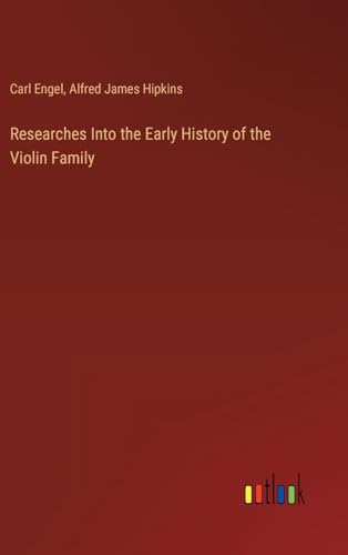 Researches Into the Early History of the Violin Family von Outlook Verlag