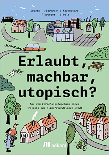 Erlaubt, machbar, utopisch?: Aus dem Forschungstagebuch eines Projekts zur klimafreundlichen Stadt von oekom verlag GmbH