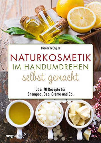 Naturkosmetik im Handumdrehen selbst gemacht: Über 70 Rezepte für Shampoo, Deo, Creme und Co. von MVG Moderne Vlgs. Ges.