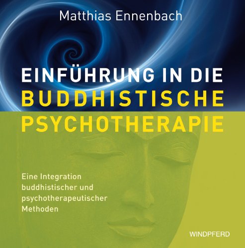 Einführung in die Buddhistische Psychotherapie: Eine Integration buddhistischer und psychotherapeutischer Methoden von Windpferd Verlagsges.