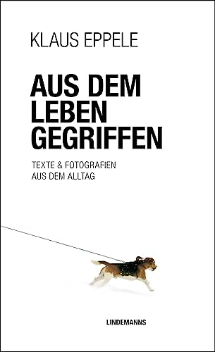 Aus dem Leben gegriffen: Texte & Fotografien aus dem Alltag (Lindemanns Bibliothek) von Lindemanns