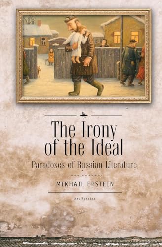 The Irony of the Ideal: Paradoxes of Russian Literature (Ars Rossica)