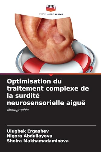 Optimisation du traitement complexe de la surdité neurosensorielle aiguë: Monographie von Editions Notre Savoir