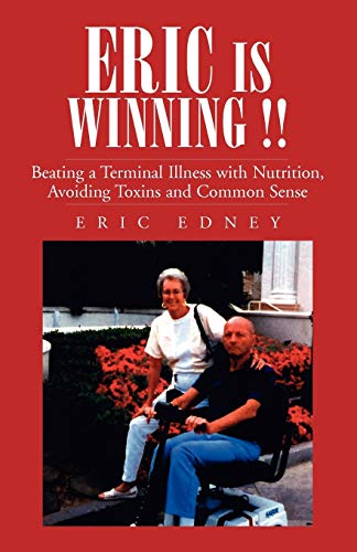 ERIC IS WINNING !!: Beating a Terminal Illness with Nutrition, Avoiding Toxins and Common Sense von Xlibris
