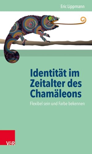 Identität im Zeitalter des Chamäleons: Flexibel sein und Farbe bekennen von Vandenhoeck + Ruprecht