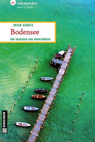 Bodensee: Für Seehasen und Grenzgänger: 66 Lieblingsplätze und 11 Köche. Für Seehasen und Grenzgänger (Lieblingsplätze im GMEINER-Verlag)