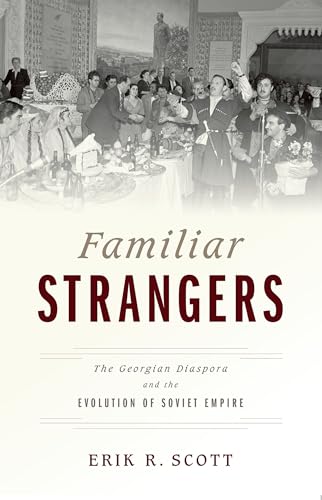 Familiar Strangers: The Georgian Diaspora and the Evolution of Soviet Empire von OUP USA