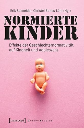 Normierte Kinder: Effekte der Geschlechternormativität auf Kindheit und Adoleszenz (Gender Studies) von transcript Verlag